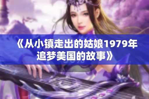 《从小镇走出的姑娘1979年追梦美国的故事》