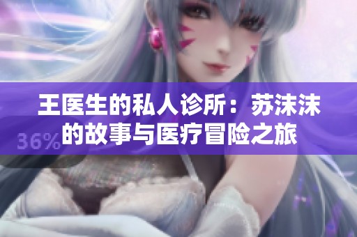 王医生的私人诊所：苏沫沫的故事与医疗冒险之旅