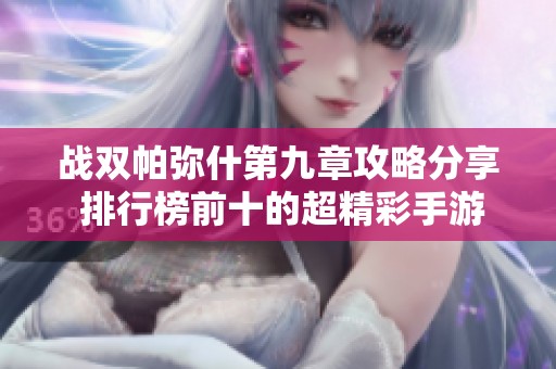 战双帕弥什第九章攻略分享 排行榜前十的超精彩手游推荐