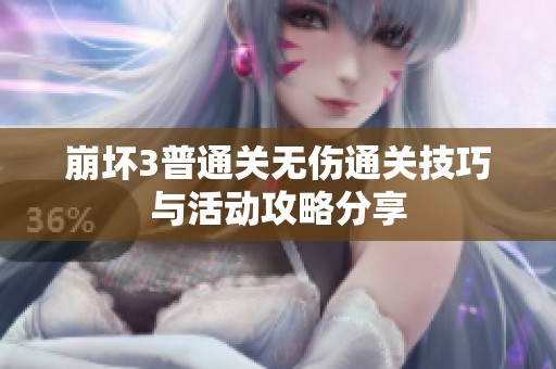 崩坏3普通关无伤通关技巧与活动攻略分享