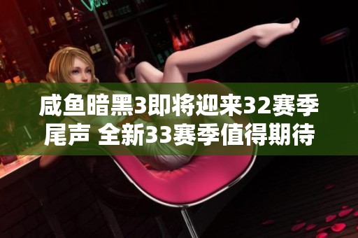 咸鱼暗黑3即将迎来32赛季尾声 全新33赛季值得期待