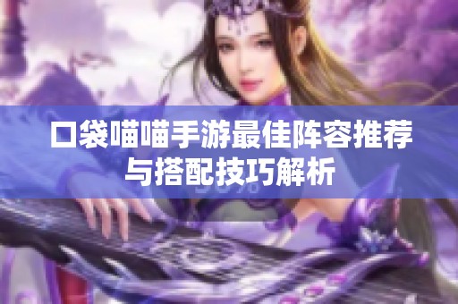 口袋喵喵手游最佳阵容推荐与搭配技巧解析
