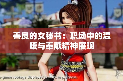 善良的女秘书：职场中的温暖与奉献精神展现
