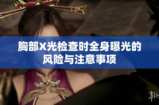 胸部X光检查时全身曝光的风险与注意事项