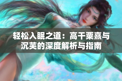 轻松入眠之道：高干粟熹与沉芙的深度解析与指南