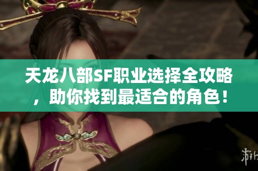 天龙八部SF职业选择全攻略，助你找到最适合的角色！