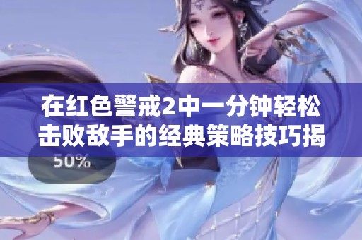 在红色警戒2中一分钟轻松击败敌手的经典策略技巧揭秘