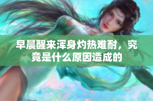 早晨醒来浑身灼热难耐，究竟是什么原因造成的