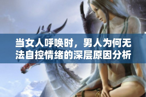 当女人呼唤时，男人为何无法自控情绪的深层原因分析