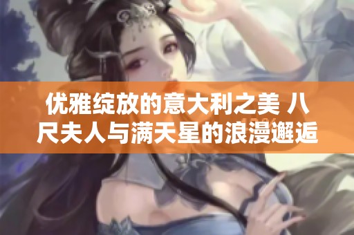 优雅绽放的意大利之美 八尺夫人与满天星的浪漫邂逅