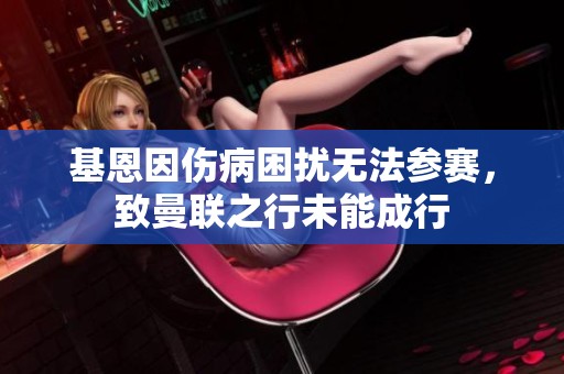 基恩因伤病困扰无法参赛，致曼联之行未能成行