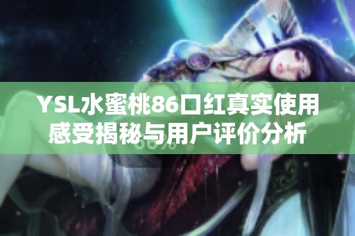 YSL水蜜桃86口红真实使用感受揭秘与用户评价分析