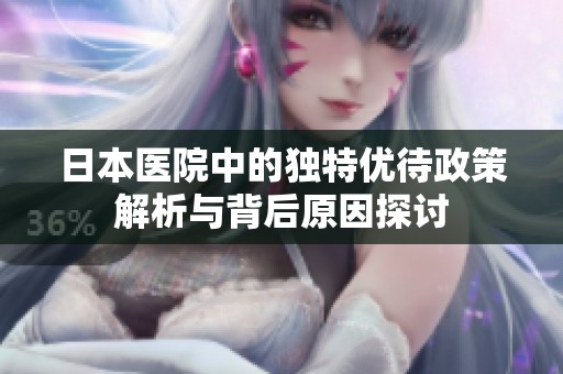 日本医院中的独特优待政策解析与背后原因探讨