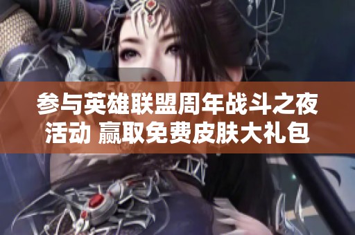 参与英雄联盟周年战斗之夜活动 赢取免费皮肤大礼包