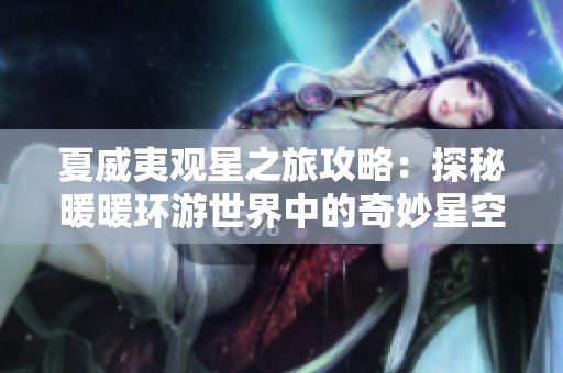 夏威夷观星之旅攻略：探秘暖暖环游世界中的奇妙星空