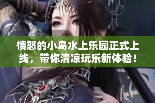 愤怒的小鸟水上乐园正式上线，带你清凉玩乐新体验！