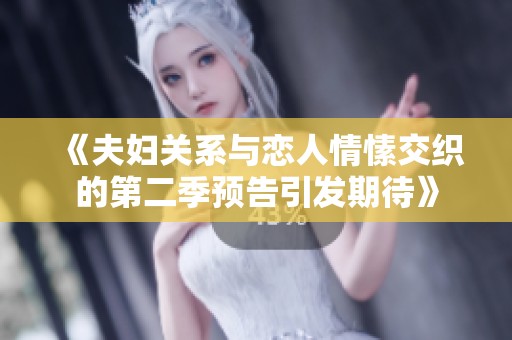 《夫妇关系与恋人情愫交织的第二季预告引发期待》