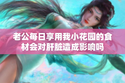 老公每日享用我小花园的食材会对肝脏造成影响吗