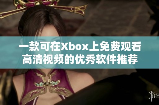 一款可在Xbox上免费观看高清视频的优秀软件推荐