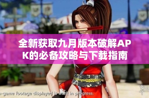 全新获取九月版本破解APK的必备攻略与下载指南