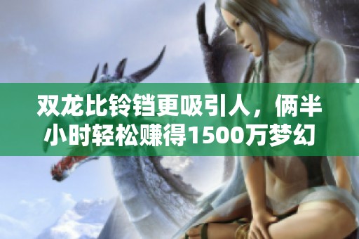 双龙比铃铛更吸引人，俩半小时轻松赚得1500万梦幻币与3000万经验