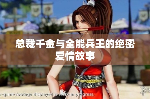 总裁千金与全能兵王的绝密爱情故事