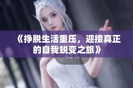 《挣脱生活重压，迎接真正的自我蜕变之旅》