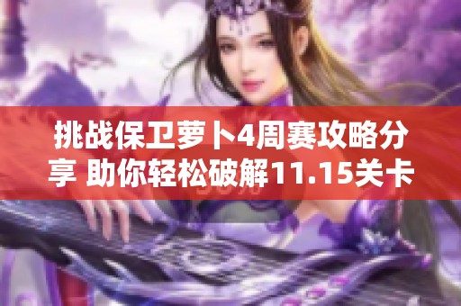 挑战保卫萝卜4周赛攻略分享 助你轻松破解11.15关卡