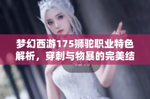 梦幻西游175狮驼职业特色解析，穿刺与物暴的完美结合