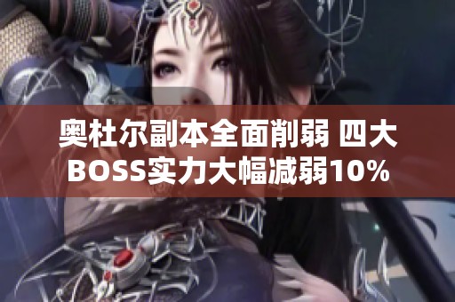 奥杜尔副本全面削弱 四大BOSS实力大幅减弱10%