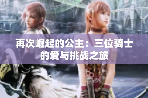 再次崛起的公主：三位骑士的爱与挑战之旅
