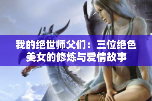 我的绝世师父们：三位绝色美女的修炼与爱情故事