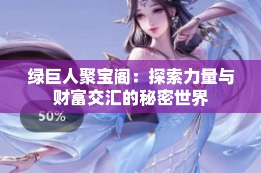 绿巨人聚宝阁：探索力量与财富交汇的秘密世界