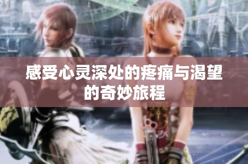 感受心灵深处的疼痛与渴望的奇妙旅程