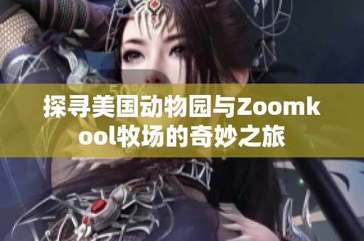 探寻美国动物园与Zoomkool牧场的奇妙之旅