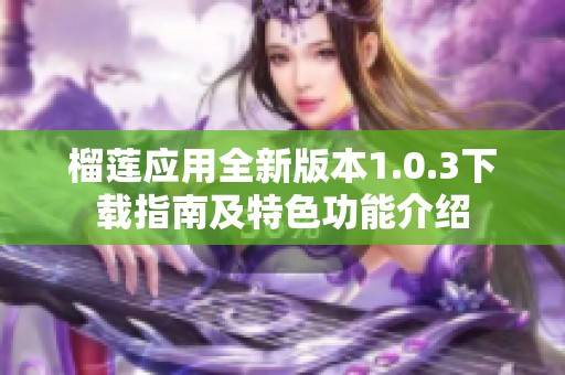 榴莲应用全新版本1.0.3下载指南及特色功能介绍