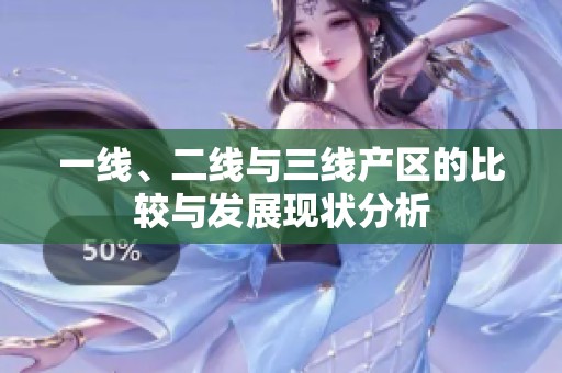 一线、二线与三线产区的比较与发展现状分析
