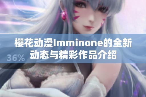 樱花动漫Imminone的全新动态与精彩作品介绍