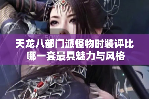 天龙八部门派怪物时装评比 哪一套最具魅力与风格