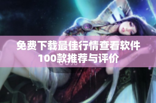 免费下载最佳行情查看软件100款推荐与评价