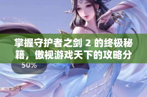 掌握守护者之剑 2 的终极秘籍，傲视游戏天下的攻略分享