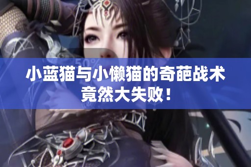 小蓝猫与小懒猫的奇葩战术竟然大失败！