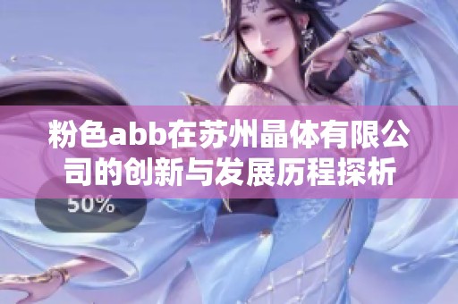 粉色abb在苏州晶体有限公司的创新与发展历程探析