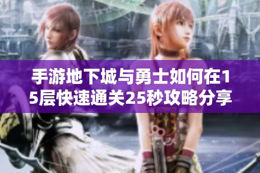 手游地下城与勇士如何在15层快速通关25秒攻略分享