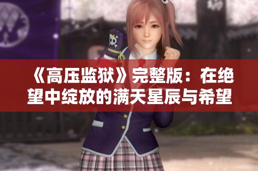 《高压监狱》完整版：在绝望中绽放的满天星辰与希望