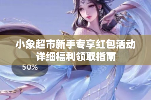 小象超市新手专享红包活动详细福利领取指南