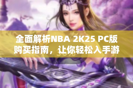 全面解析NBA 2K25 PC版购买指南，让你轻松入手游戏