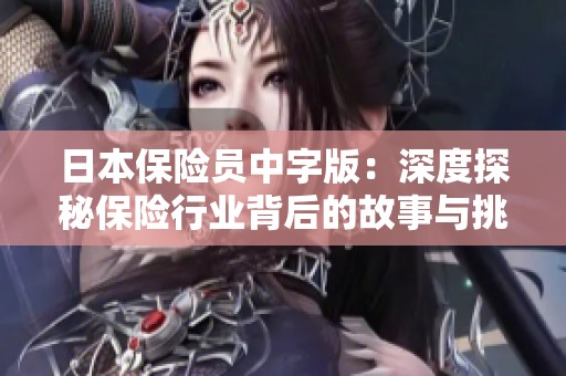 日本保险员中字版：深度探秘保险行业背后的故事与挑战