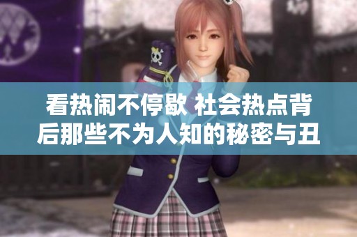 看热闹不停歇 社会热点背后那些不为人知的秘密与丑闻