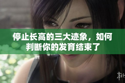 停止长高的三大迹象，如何判断你的发育结束了